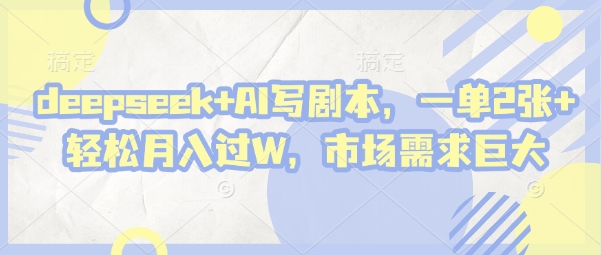 deepseek+AI写剧本，一单2张+ 轻松月入过W，市场需求巨大-Zv头条